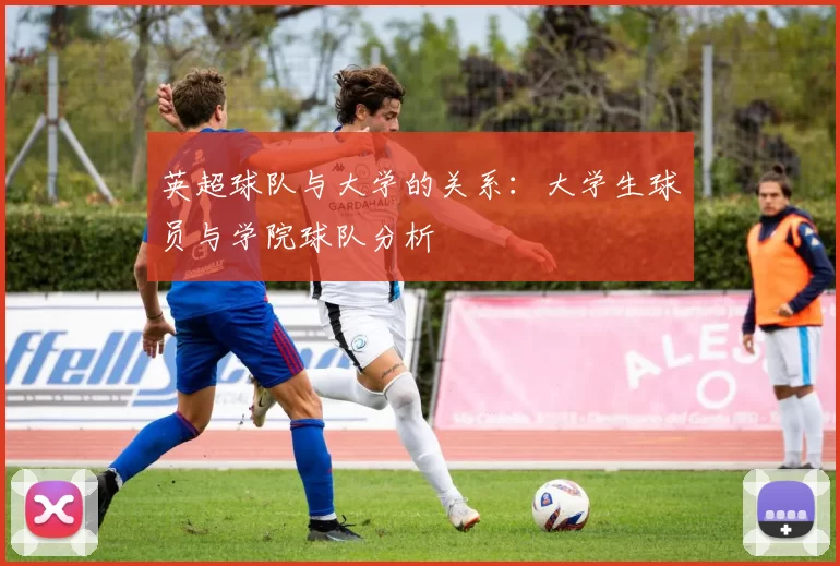 英超球队与大学的关系：大学生球员与学院球队分析