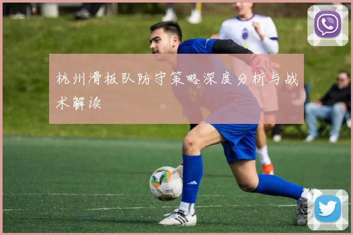 杭州滑板队防守策略深度分析与战术解读