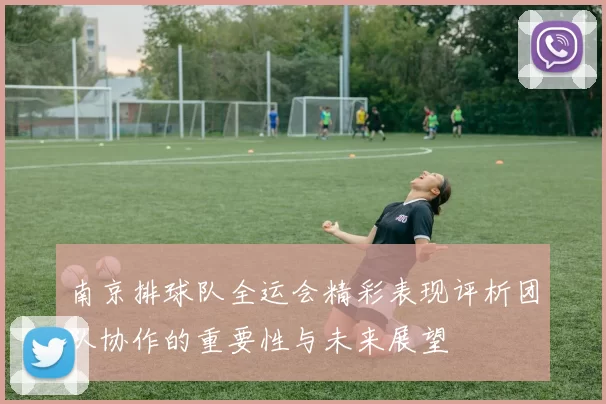 南京排球队全运会精彩表现评析团队协作的重要性与未来展望
